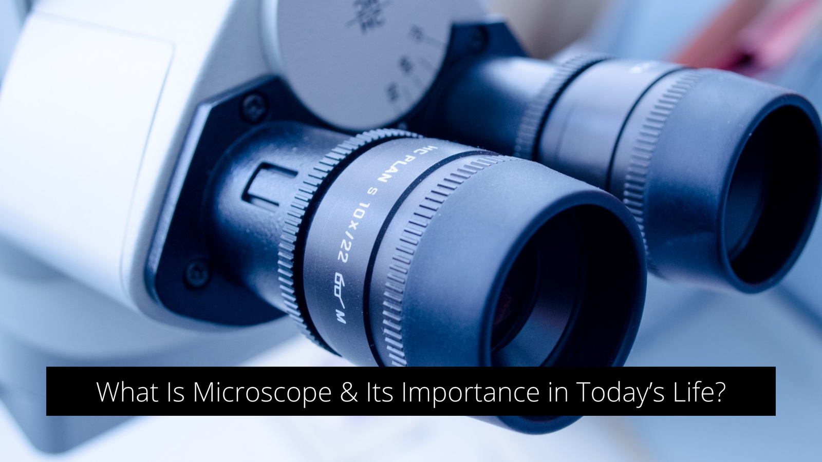 What Is Microscope & Its Importance in Today’s Life